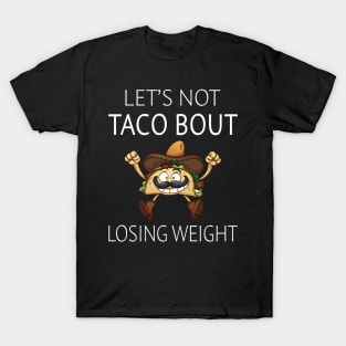 Let's Not Taco Bout Losing Weight T-Shirt